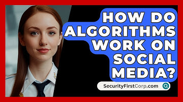 How Do Algorithms Work On Social Media? - SecurityFirstCorp.com