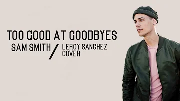 Sam Smith - Too Good At Goodbyes / Lyrics (Leroy Sanchez Cover)