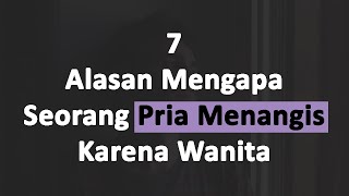 Bukan Cengeng, Inilah 7 Alasan Yang Membuat Pria Menangis Karena Wanita