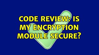 Code Review: Is my Encryption Module Secure? (2 Solutions!!)