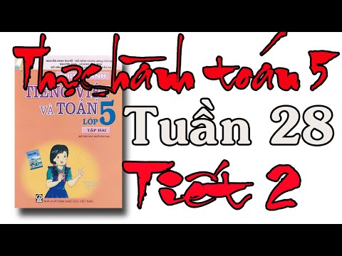THỰC HÀNH TIẾNG VIỆT VÀ TOÁN LỚP 5 TẬP 2 TUẦN 28 TIẾT 2