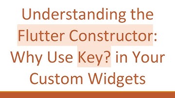 Understanding the Flutter Constructor: Why Use Key? in Your Custom Widgets