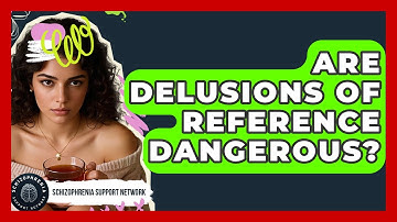 Are Delusions Of Reference Dangerous? - Schizophrenia Support Network