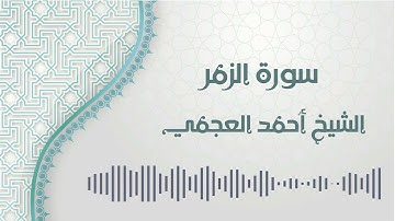 سورة الزمر - الشيخ أحمد العجمي | Az-Zumar - Ahmed AlAjmi