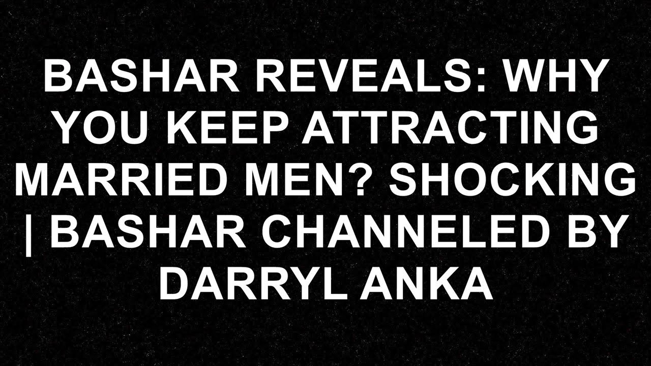 Bashar Reveals: The Surprising Reason You Keep Attracting Married Men! | Channeled Insights by Dar