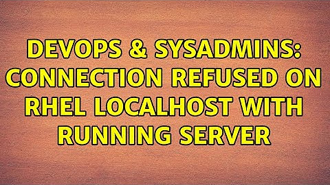DevOps & SysAdmins: Connection refused on RHEL localhost with running server
