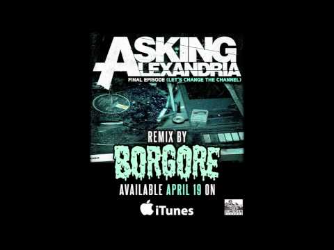 asking alexandria the final episode lets change the channel borgore remix