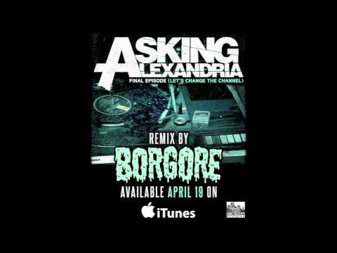 Asking Alexandria - The Final Episode (Let's Change The Channel) Borgore Remix