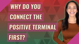 Why do you connect the positive terminal first