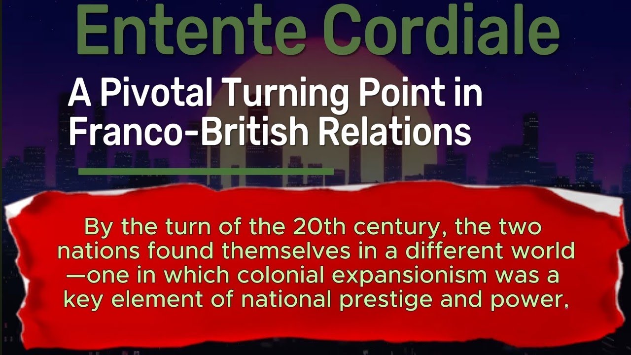 Entente Cordiale: A Pivotal Turning Point in Franco-British Relations