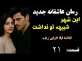 رمان عاشقانه جدید این شهر شبیه تو نداشت عاشقانه ای که اشک و لبخند را مهمانتان میکند قسمت 21 رمان عاشقانه جدید این شهر شبیه تو نداشت عاشقانه ای که اشک و لبخند را مهمانتان میکند قسمت 21