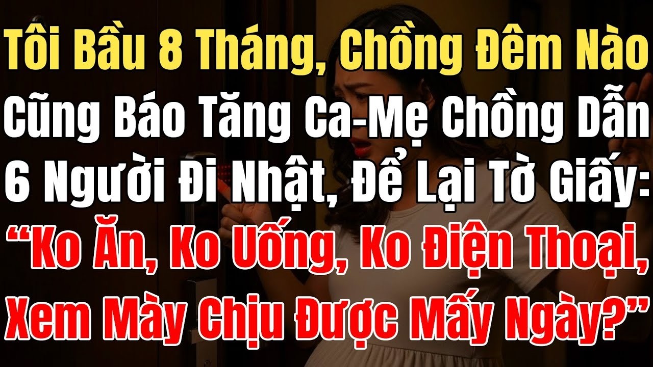 Tôi Bầu 8 Tháng, Chồng Mỗi Đêm Báo Tăng Ca, Mẹ Chồng Dẫn 6 Người Đi Nhật