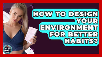 How To Design Your Environment For Better Habits? - Habit Hacks Hub