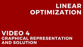 Linear Optimization - Video 4: Graphical representation and solution