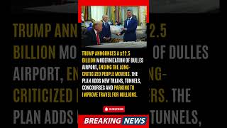 TRUMP ANNOUNCES A $22 5 BILLION MODERNIZATION OF DULLES AIRPORT, ENDING THE LONG CRITICIZED PEOPLE