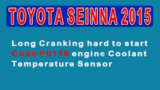 Toyota Sienna 2015 Long Cranking Hard To Start Code P0118 Engine Coolant Temperature Sensor Explain