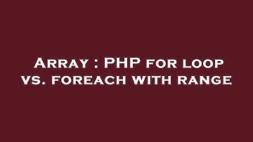 Array : PHP for loop vs. foreach with range