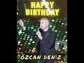 Özcan Deniz - Happy birthday 19/5/2023 (Aslan Gibi)