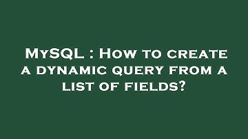 MySQL : How to create a dynamic query from a list of fields?