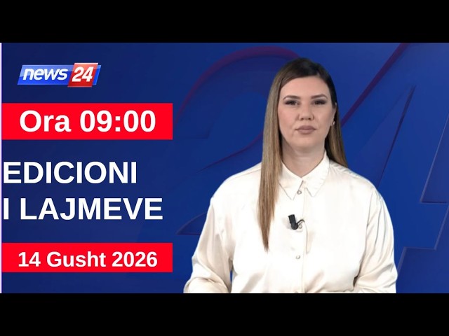 14 Gusht 2026 Edicioni i Lajmeve në News24 në studio Ina Qirjo (Ora 09:00)