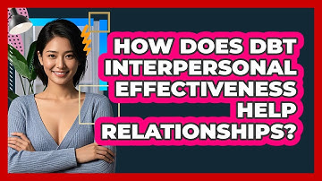 How Does DBT Interpersonal Effectiveness Help Relationships? - CBT Toolkit