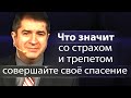 Что значит со страхом и трепетом совершайте своё спасение - Александр Гырбу