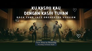 Ku Kasihi Kau dengan Kasih Tuhan (Rock Funk Jazz Orchestra Version) | Cover by New Way to Worship