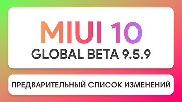 MIUI 10 GLOBAL BETA 9.5.9 - CHANGELOG PREVIEW