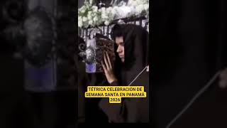 TÉTRICA CELEBRACIÓN DE SEMANA SANTA EN PANAMÁ 2026