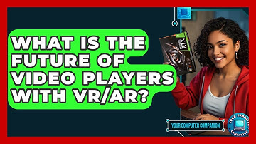 What Is The Future Of Video Players With VR/AR? - Your Computer Companion