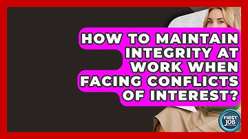How To Maintain Integrity At Work When Facing Conflicts Of Interest? - First Job Success Guide