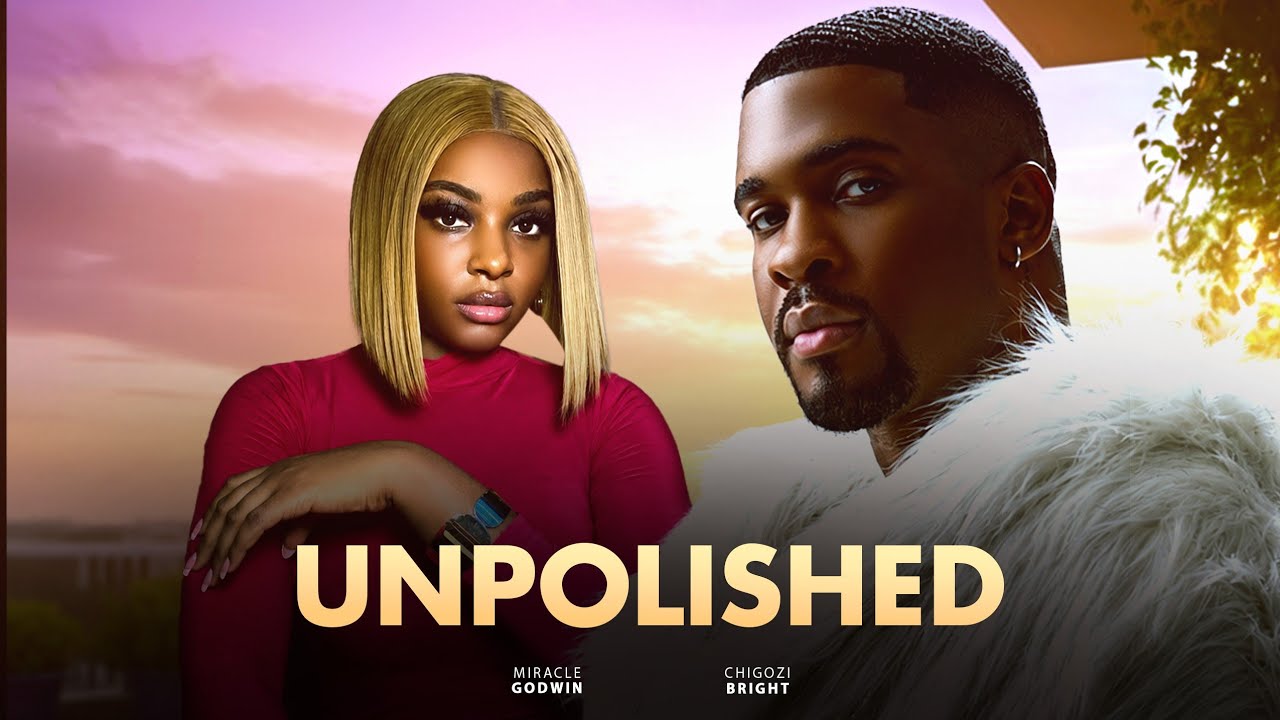 UNPOLISHED - BRIGHT MORGAN, MIRACLE GODWIN |Latest Nigerian Movies 2026 Full Movie