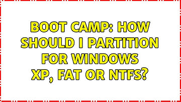 Boot Camp: How should I partition for Windows XP, FAT or NTFS? (2 Solutions!!)