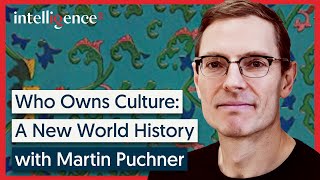 Who Owns Culture: A New World History - Martin Puchner | Intelligence Squared