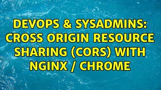 DevOps & SysAdmins: Cross Origin Resource Sharing (CORS) with nginx / chrome (2 Solutions!!) Content