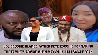 LEO EDOCHIE BLAMED FATHER PETE EDOCHIE FOR TAKING THE FAMILY'S ADVICE WHEN MAY /YUL/ JUJU SAGA BEGAN