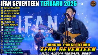 Ifan Seventeen - JANGAN PAKSA RINDU - UNTUK MENCINTAIMU | LAGU POP TERPOPULER 2026