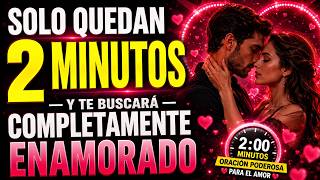 SOLO QUEDAN 2 MINUTOS — Y TE BUSCARÁ COMPLETAMENTE ENAMORADO.