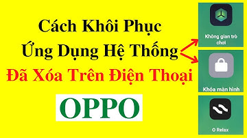 Cách Khôi Phục Cài Đặt Lại Ứng Dụng Hệ Thống Đã Xóa Trên Điện Thoại OPPO