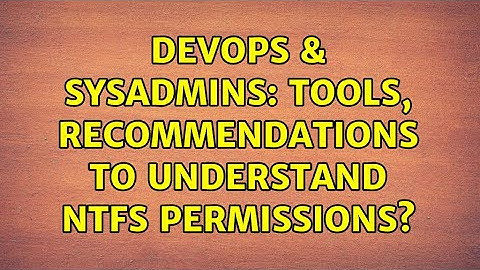 DevOps & SysAdmins: Tools, recommendations to understand NTFS permissions? (2 Solutions!!)