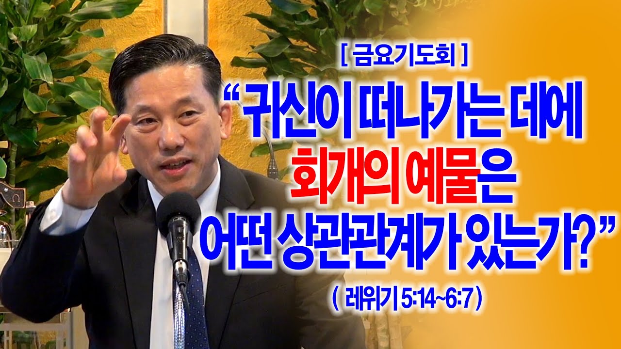 [금요기도회] 귀신이 떠나가는 데에 회개의 예물은 어떤 상관관계가 있는가?(레5:14~6:7)_동탄명성교회 정보배목사