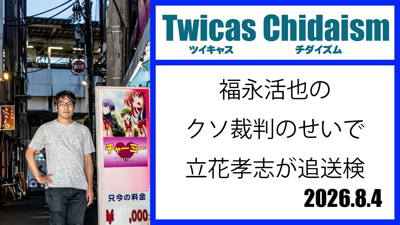ツイキャス・チダイズム（福永活也のクソ裁判のせいで立花孝志が追送検）