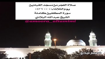 صلاة الفجر من مسجد القبلتين يوم الثلاثاء١١-١١-١٤٣٩  سورة المطففين كاملة  الشيخ عبدالله البلادي