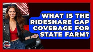 What Is The Rideshare Gap Coverage For State Farm? - Auto Coverage Explained