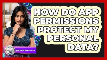 How Do App Permissions Protect My Personal Data?