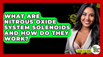 What Are Nitrous Oxide System Solenoids And How Do They Work? - Talking Tech Trends