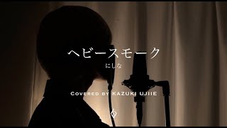 にしな『ヘビースモーク』(covered by KAZUKI UJIIE)