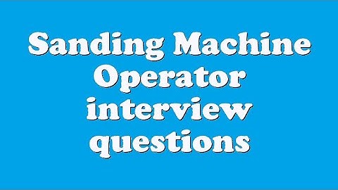 Sanding Machine Operator interview questions