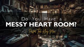 Do You Have a Messy Heart Room? by Pastor Teoh Khay Min