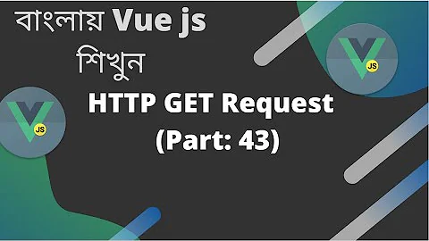 বাংলায় Vue js শিখুন | HTTP GET Request  (Part: 43)